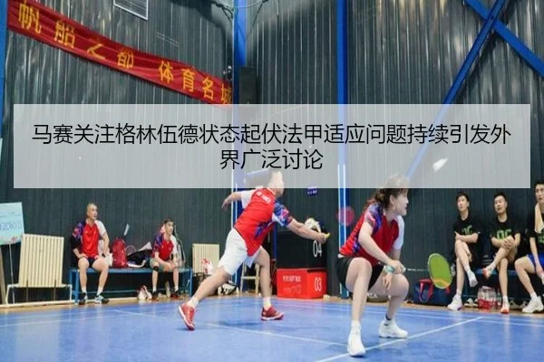 马赛关注格林伍德状态起伏法甲适应问题持续引发外界广泛讨论